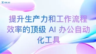 提升生产力和工作流程效率的顶级 AI 办公自动化工具