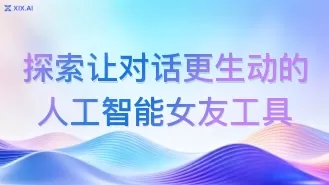 探索让对话更生动的人工智能女友工具