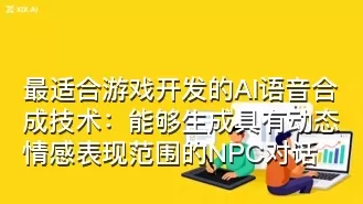 最适合游戏开发的AI语音合成技术:能够生成具有动态情感表现范围的NPC对话