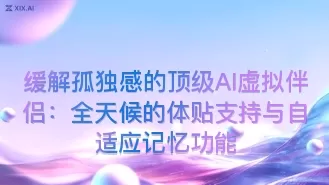 缓解孤独感的顶级AI虚拟伴侣:全天候的体贴支持与自适应记忆功能