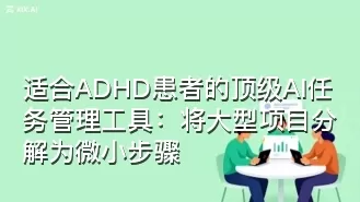 适合ADHD患者的顶级AI任务管理工具:将大型项目分解为微小步骤