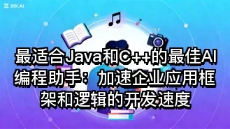 最适合Java和C++的最佳AI编程助手：加速企业应用框架和逻辑的开发速度