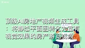 顶级AI房地产视频生成工具:将静态平面图转化为富有视觉效果的房产游览视频