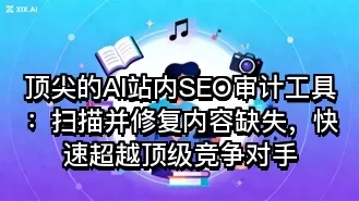 顶尖的AI站内SEO审计工具:扫描并修复内容缺失,快速超越顶级竞争对手