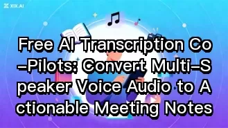 免費 AI 語音轉錄助手:將多人對話的語音檔案轉為可操作的會議記錄