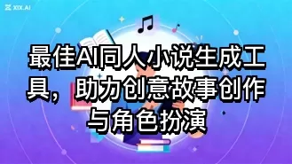 最佳AI同人小说生成工具,助力创意故事创作与角色扮演