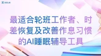 最适合轮班工作者、时差恢复及改善作息习惯的AI睡眠辅导工具